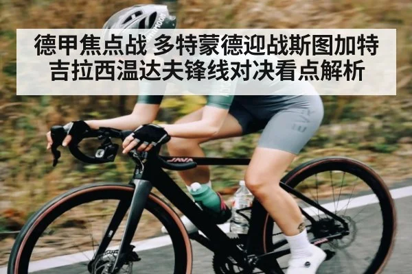德甲焦点战 多特蒙德迎战斯图加特 吉拉西温达夫锋线对决看点解析